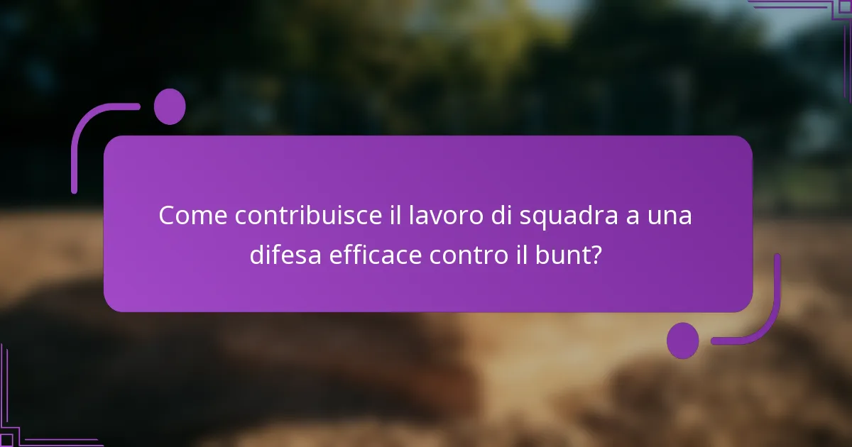 Come contribuisce il lavoro di squadra a una difesa efficace contro il bunt?
