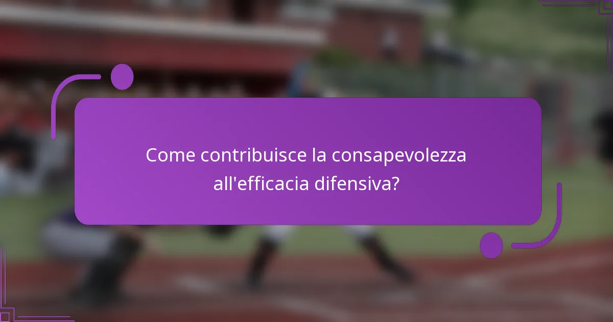 Come contribuisce la consapevolezza all'efficacia difensiva?