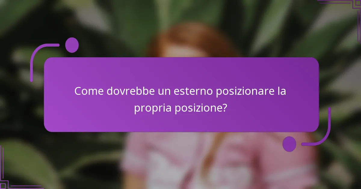 Come dovrebbe un esterno posizionare la propria posizione?