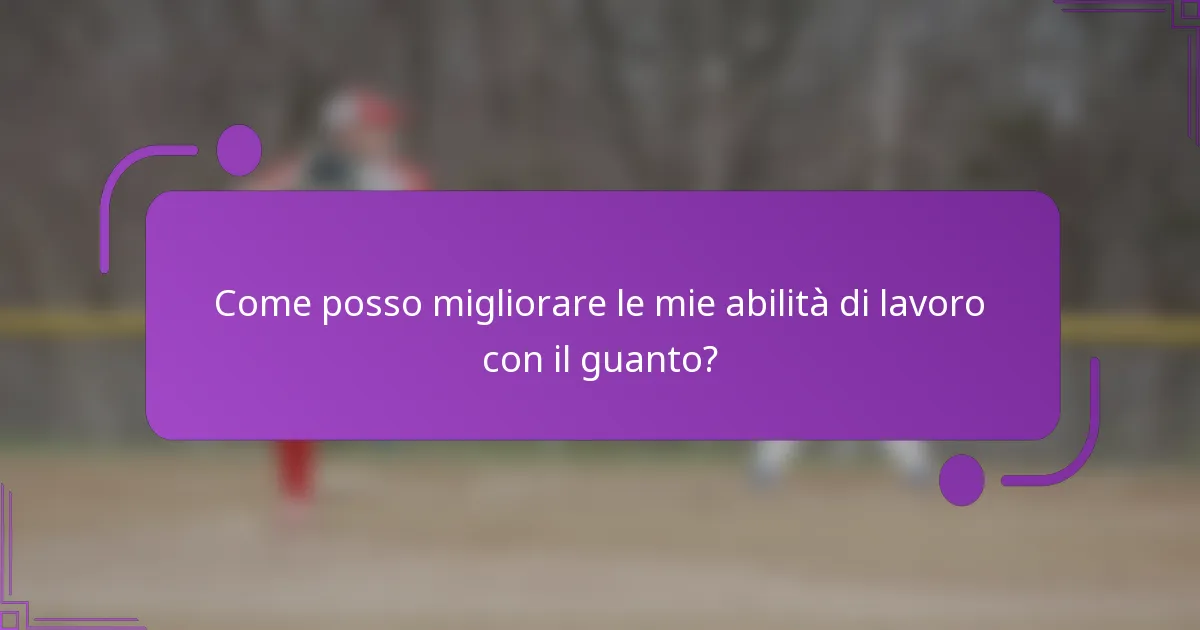 Come posso migliorare le mie abilità di lavoro con il guanto?