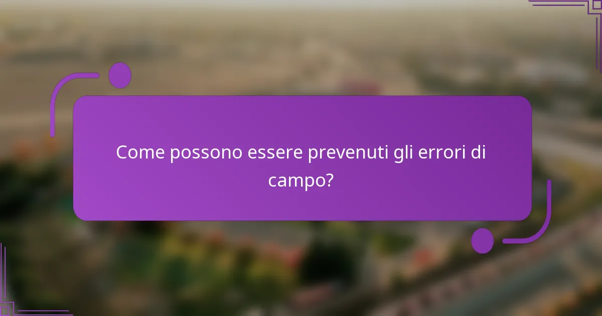 Come possono essere prevenuti gli errori di campo?