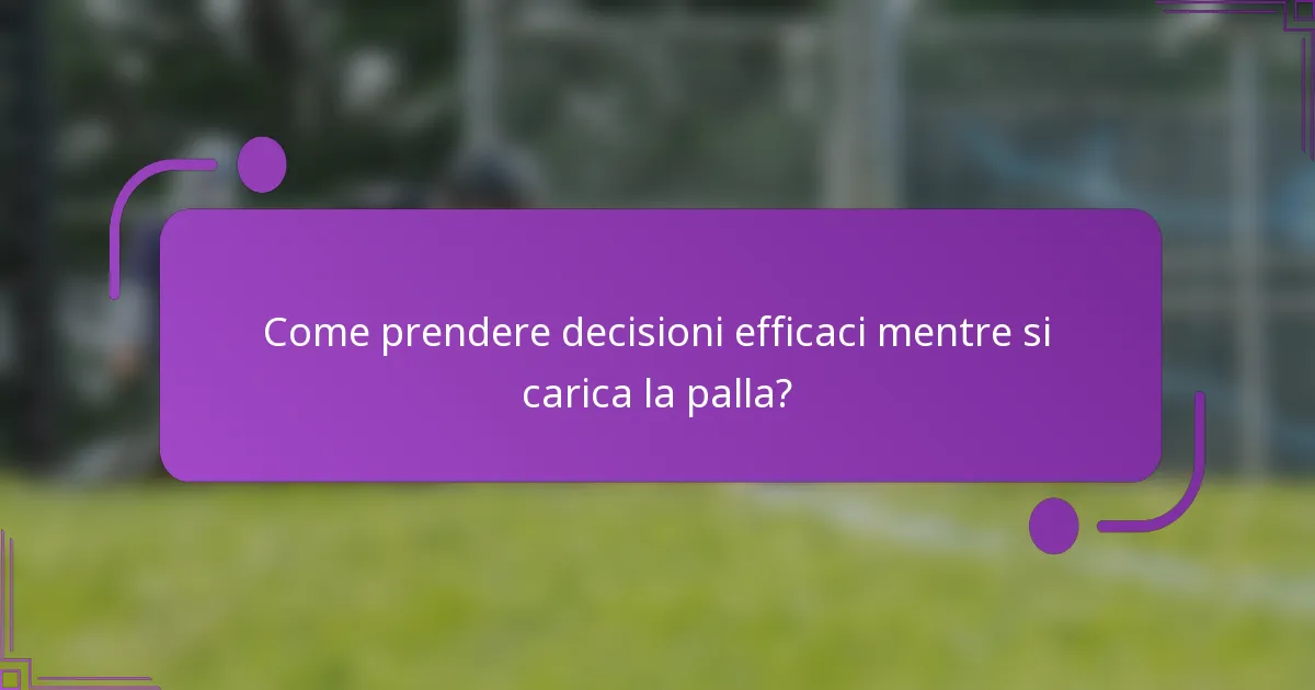 Come prendere decisioni efficaci mentre si carica la palla?