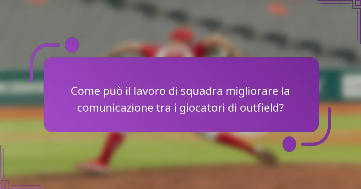Come può il lavoro di squadra migliorare la comunicazione tra i giocatori di outfield?
