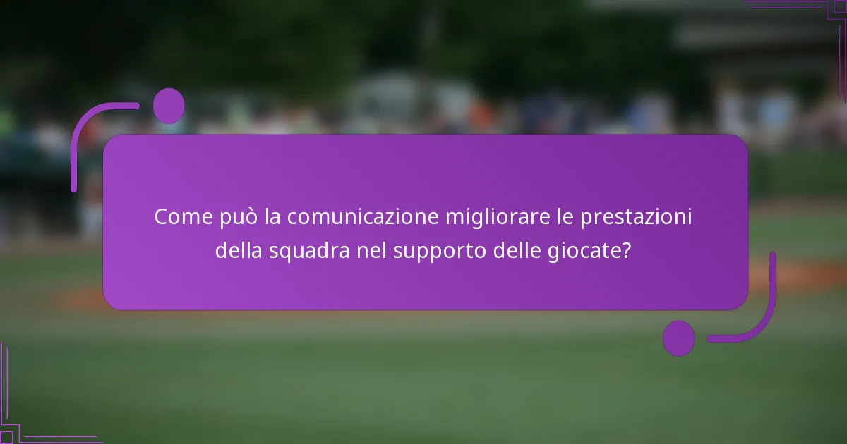 Come può la comunicazione migliorare le prestazioni della squadra nel supporto delle giocate?