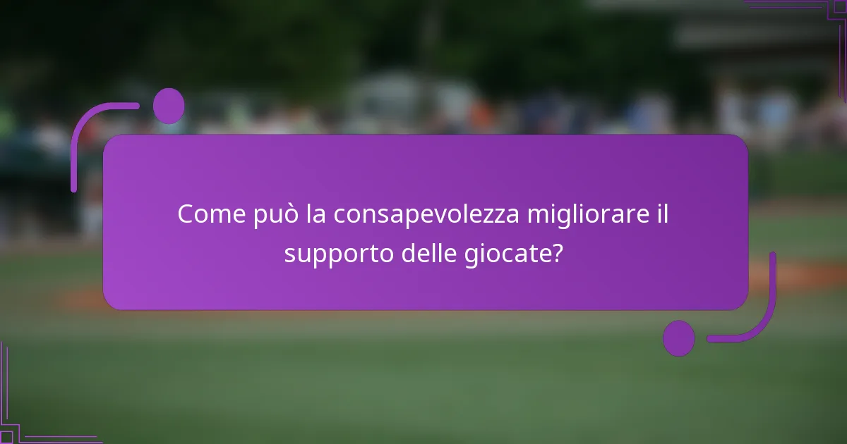 Come può la consapevolezza migliorare il supporto delle giocate?