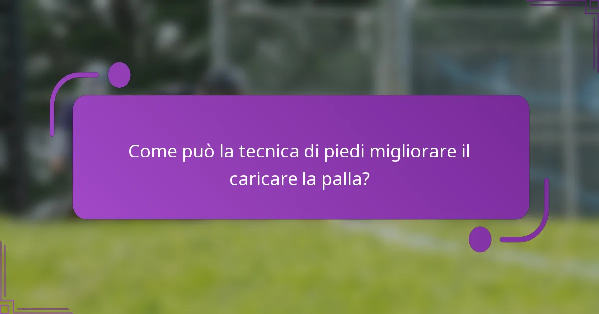 Come può la tecnica di piedi migliorare il caricare la palla?