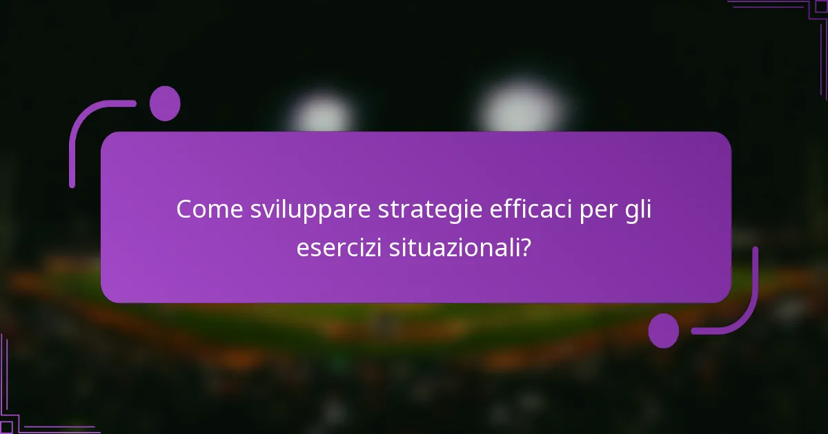 Come sviluppare strategie efficaci per gli esercizi situazionali?