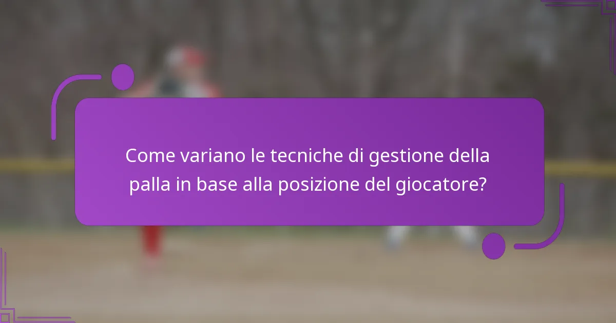 Come variano le tecniche di gestione della palla in base alla posizione del giocatore?
