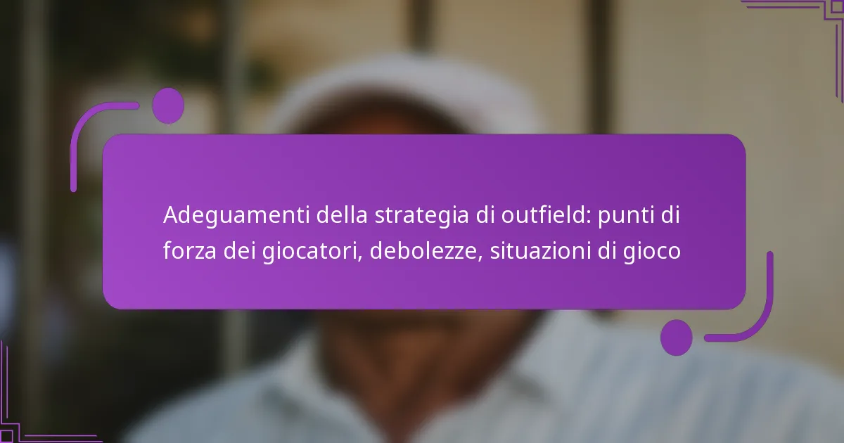 Adeguamenti della strategia di outfield: punti di forza dei giocatori, debolezze, situazioni di gioco