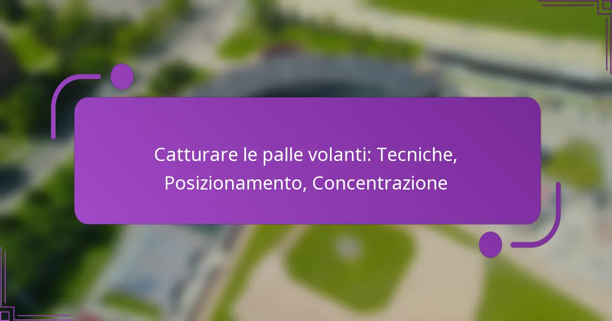 Catturare le palle volanti: Tecniche, Posizionamento, Concentrazione