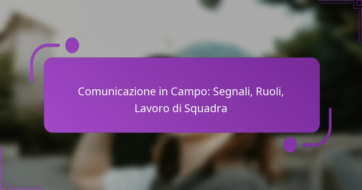 Comunicazione in Campo: Segnali, Ruoli, Lavoro di Squadra