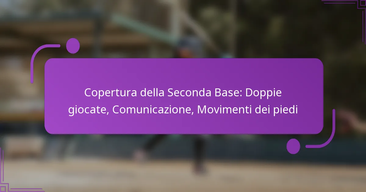 Copertura della Seconda Base: Doppie giocate, Comunicazione, Movimenti dei piedi