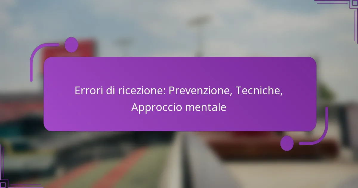 Errori di ricezione: Prevenzione, Tecniche, Approccio mentale