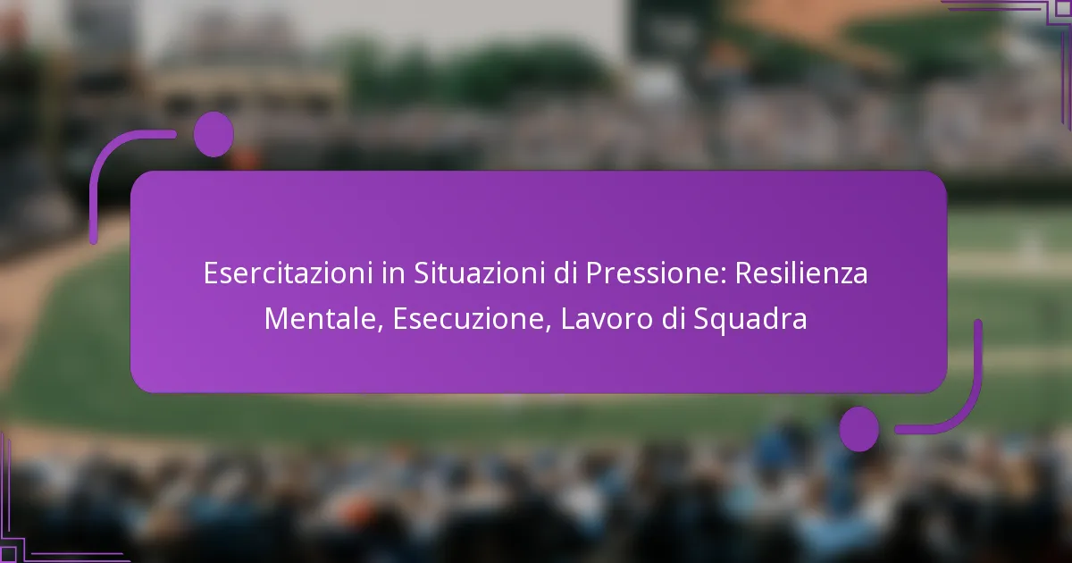 Esercitazioni in Situazioni di Pressione: Resilienza Mentale, Esecuzione, Lavoro di Squadra
