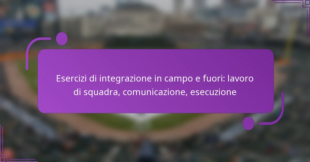 Esercizi di integrazione in campo e fuori: lavoro di squadra, comunicazione, esecuzione