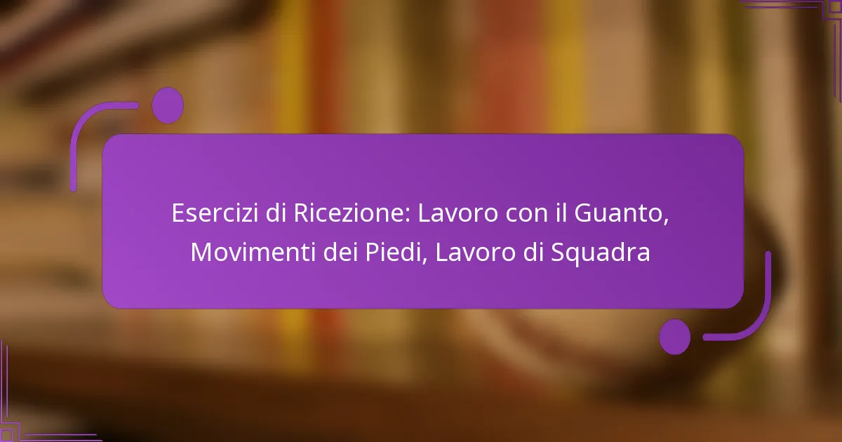 Esercizi di Ricezione: Lavoro con il Guanto, Movimenti dei Piedi, Lavoro di Squadra