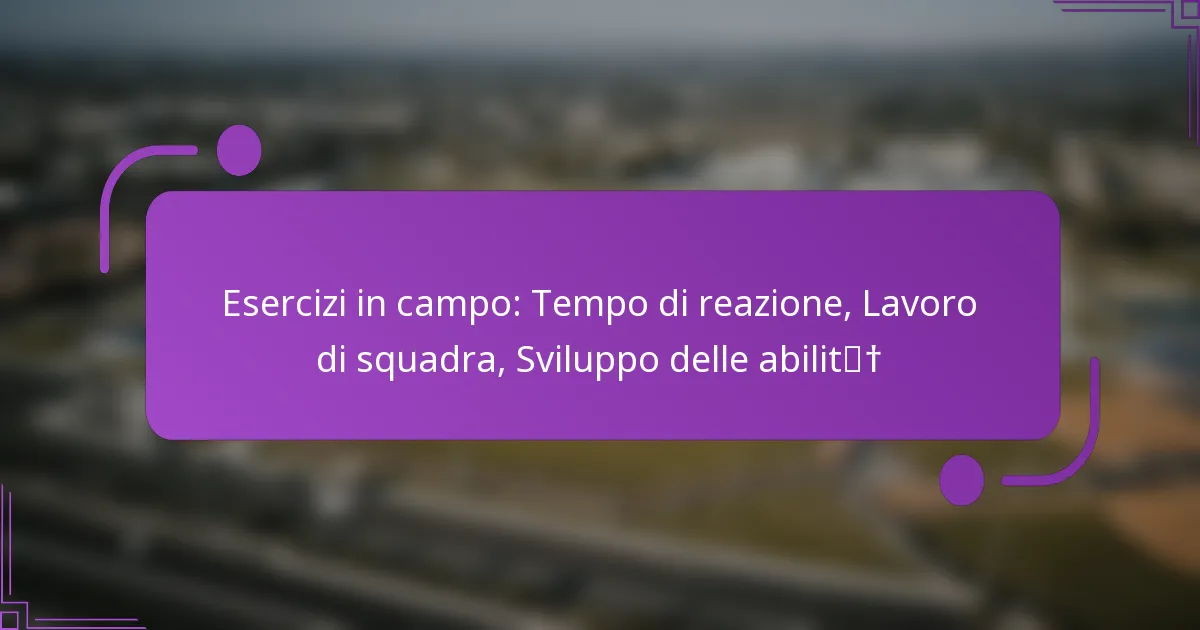Esercizi in campo: Tempo di reazione, Lavoro di squadra, Sviluppo delle abilità