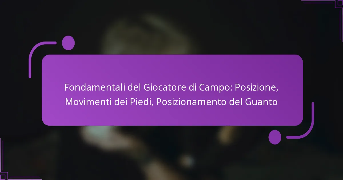 Fondamentali del Giocatore di Campo: Posizione, Movimenti dei Piedi, Posizionamento del Guanto