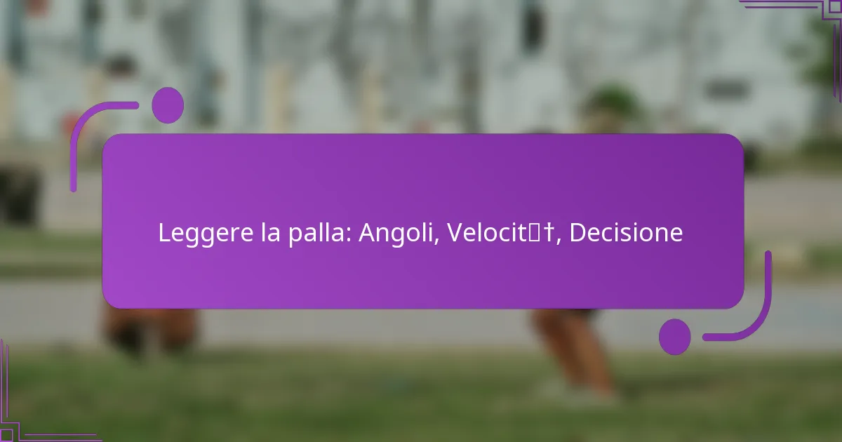 Leggere la palla: Angoli, Velocità, Decisione