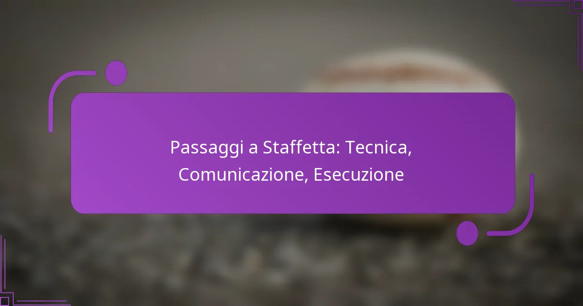 Passaggi a Staffetta: Tecnica, Comunicazione, Esecuzione