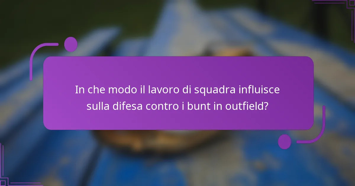In che modo il lavoro di squadra influisce sulla difesa contro i bunt in outfield?