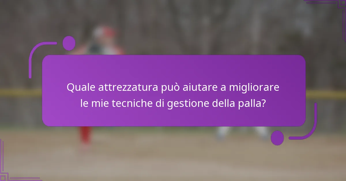Quale attrezzatura può aiutare a migliorare le mie tecniche di gestione della palla?