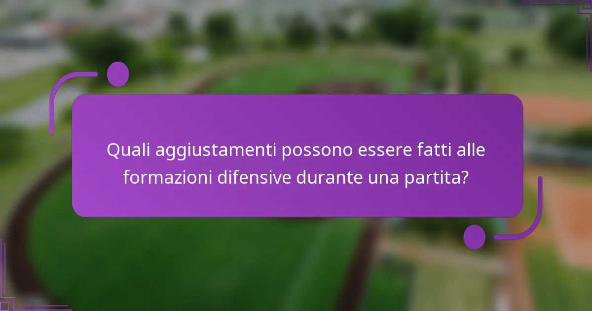 Quali aggiustamenti possono essere fatti alle formazioni difensive durante una partita?