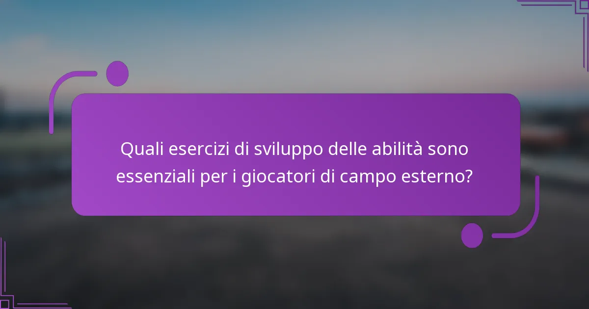 Quali esercizi di sviluppo delle abilità sono essenziali per i giocatori di campo esterno?
