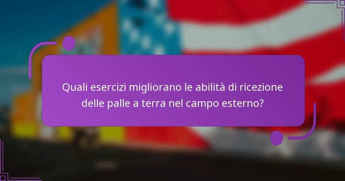 Quali esercizi migliorano le abilità di ricezione delle palle a terra nel campo esterno?