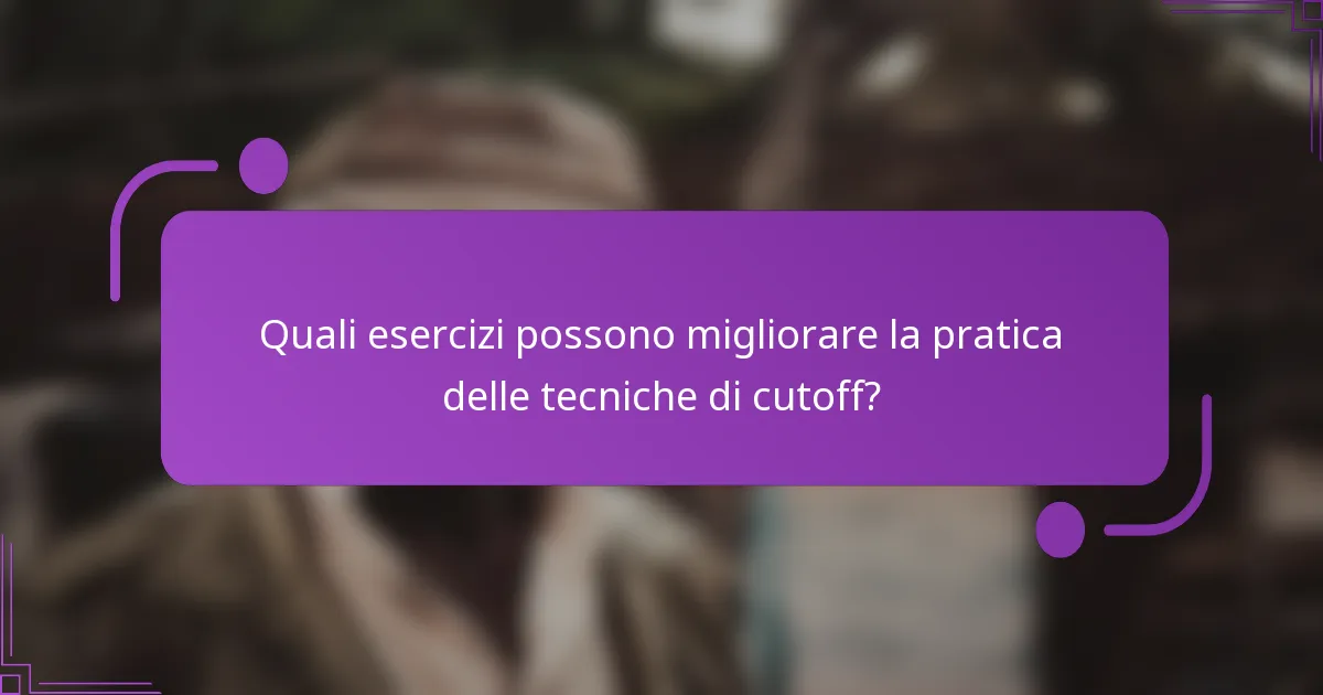 Quali esercizi possono migliorare la pratica delle tecniche di cutoff?