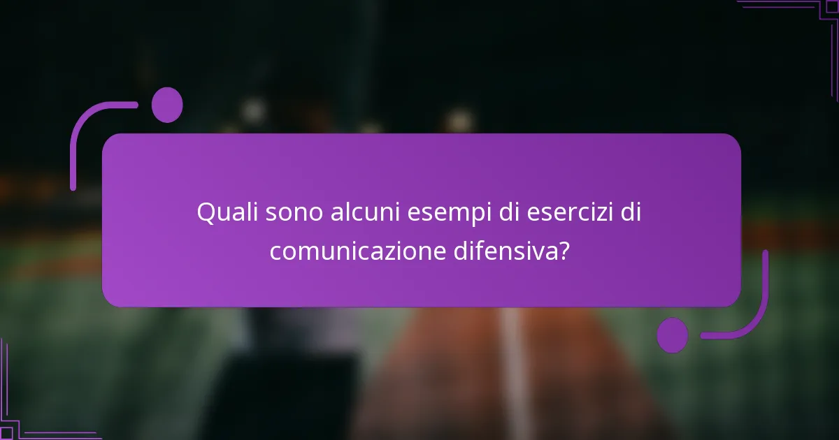 Quali sono alcuni esempi di esercizi di comunicazione difensiva?