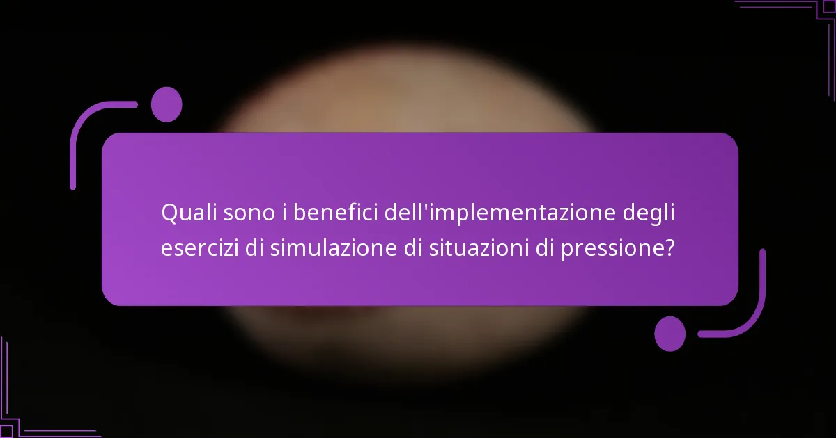 Quali sono i benefici dell'implementazione degli esercizi di simulazione di situazioni di pressione?