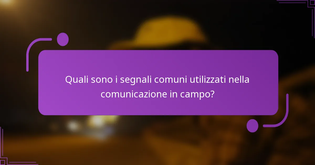 Quali sono i segnali comuni utilizzati nella comunicazione in campo?