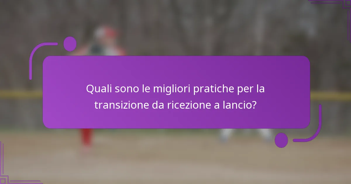 Quali sono le migliori pratiche per la transizione da ricezione a lancio?