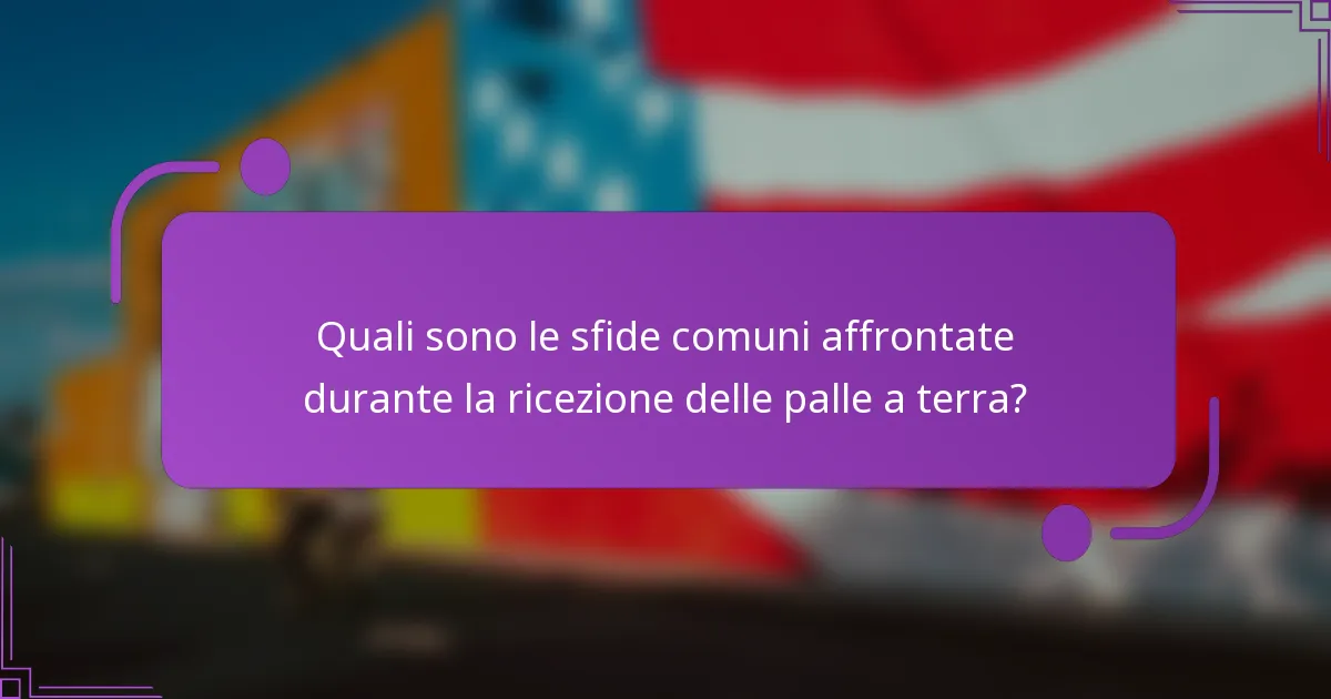 Quali sono le sfide comuni affrontate durante la ricezione delle palle a terra?