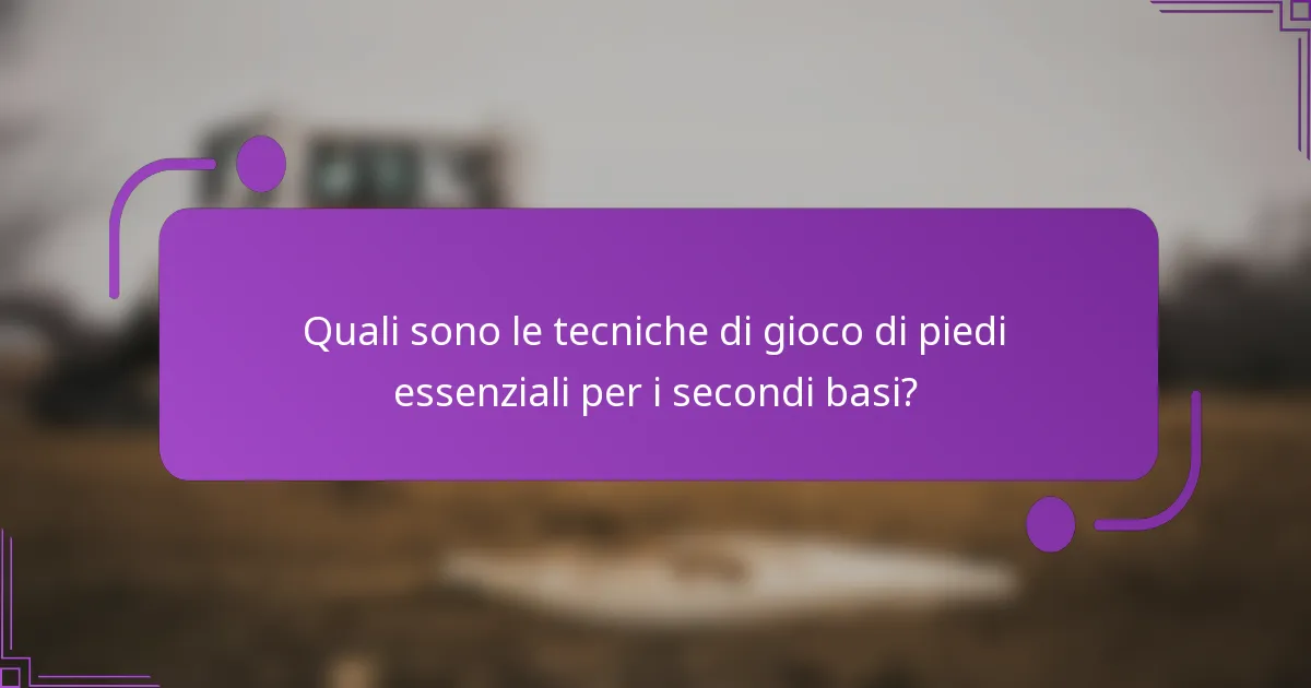 Quali sono le tecniche di gioco di piedi essenziali per i secondi basi?