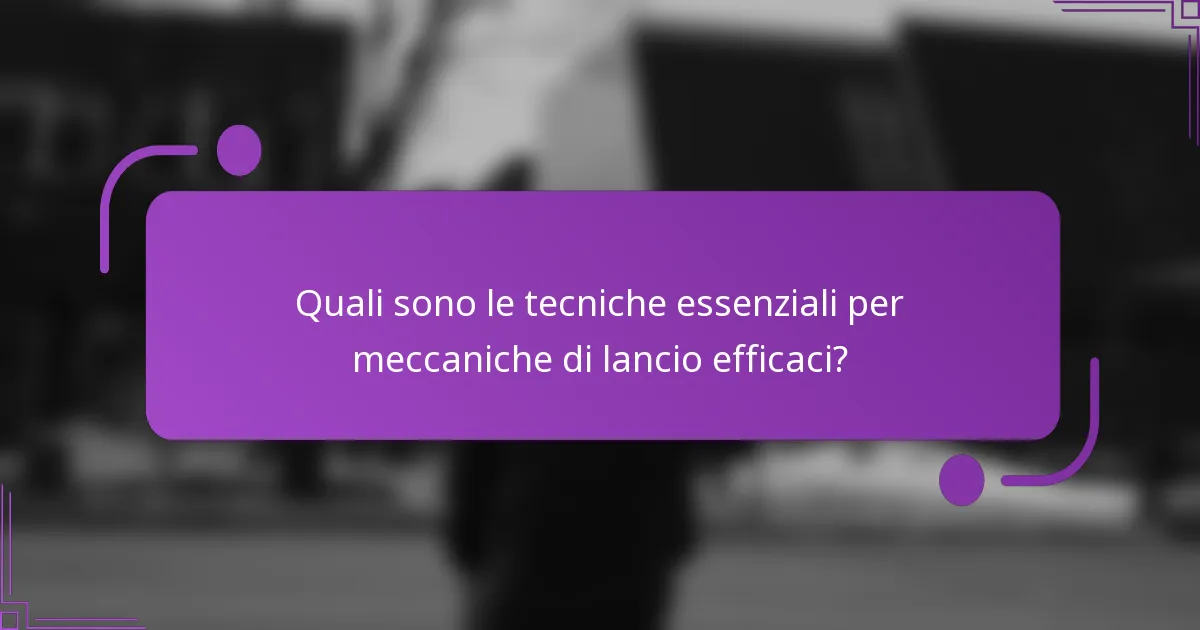 Quali sono le tecniche essenziali per meccaniche di lancio efficaci?