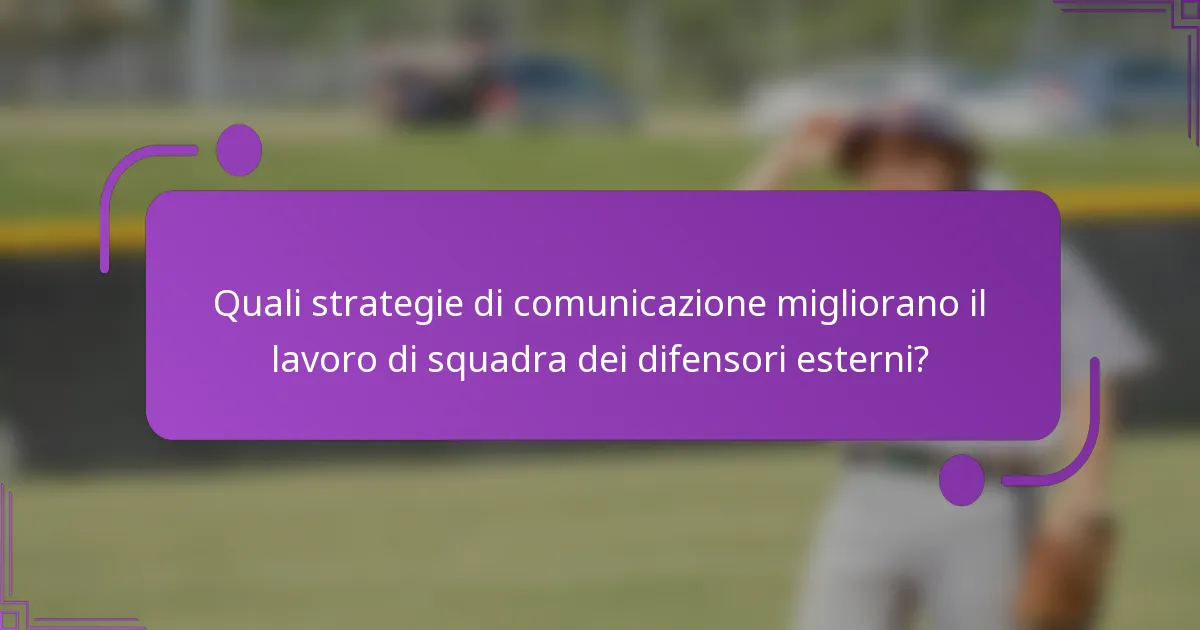 Quali strategie di comunicazione migliorano il lavoro di squadra dei difensori esterni?