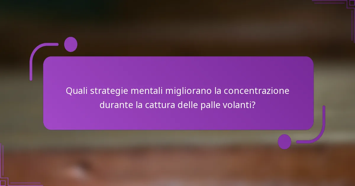 Quali strategie mentali migliorano la concentrazione durante la cattura delle palle volanti?