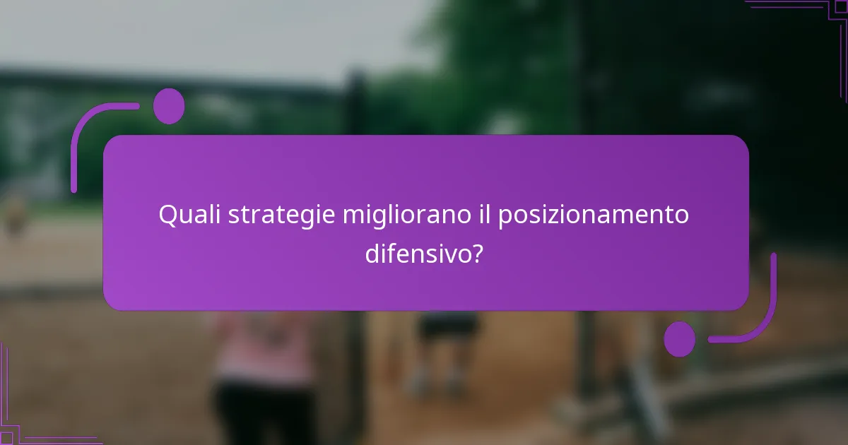 Quali strategie migliorano il posizionamento difensivo?