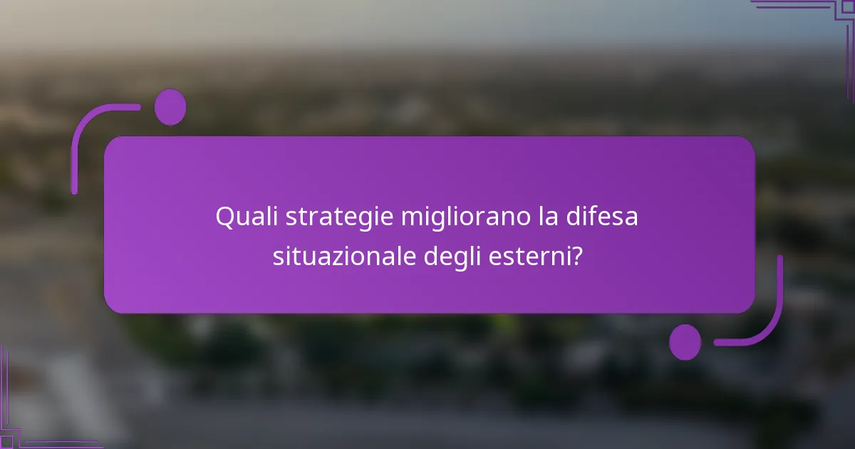 Quali strategie migliorano la difesa situazionale degli esterni?