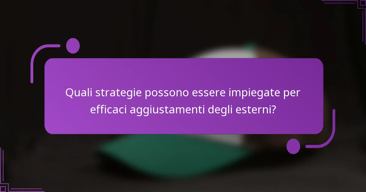 Quali strategie possono essere impiegate per efficaci aggiustamenti degli esterni?