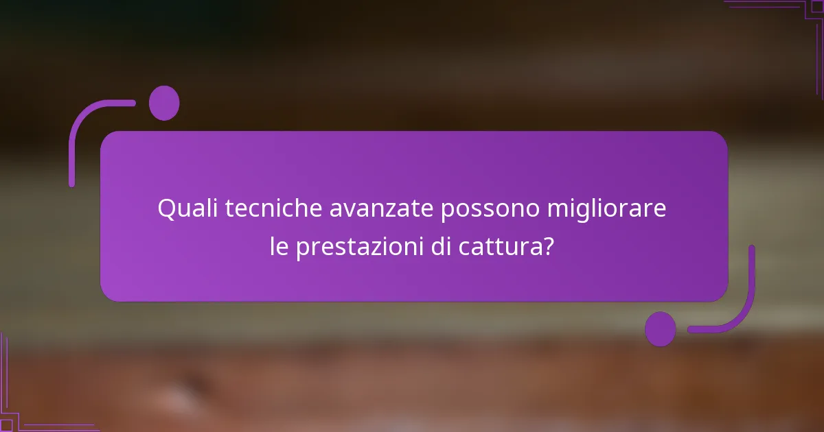 Quali tecniche avanzate possono migliorare le prestazioni di cattura?