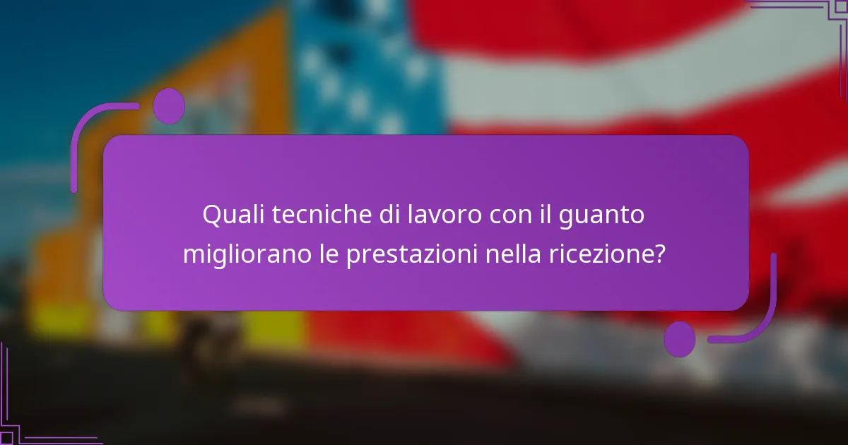 Quali tecniche di lavoro con il guanto migliorano le prestazioni nella ricezione?