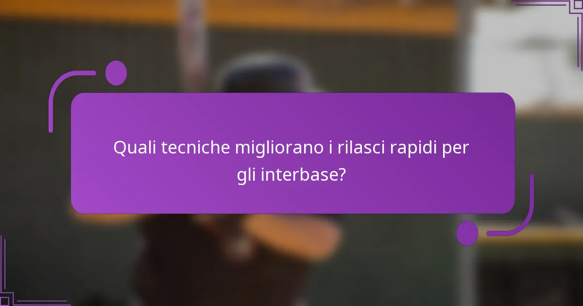 Quali tecniche migliorano i rilasci rapidi per gli interbase?