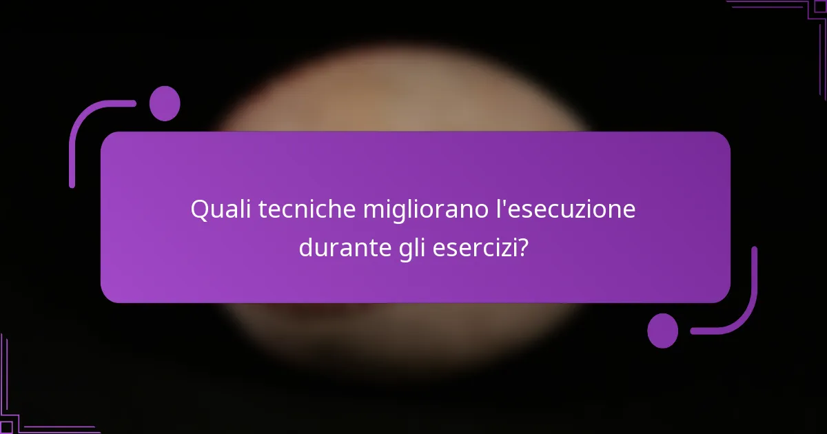 Quali tecniche migliorano l'esecuzione durante gli esercizi?