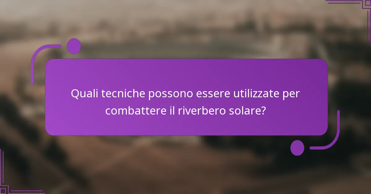 Quali tecniche possono essere utilizzate per combattere il riverbero solare?