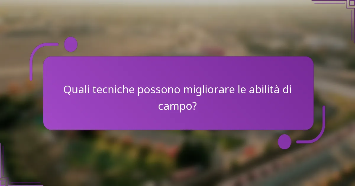 Quali tecniche possono migliorare le abilità di campo?
